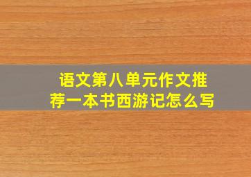 语文第八单元作文推荐一本书西游记怎么写