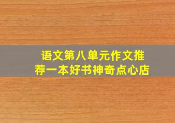 语文第八单元作文推荐一本好书神奇点心店