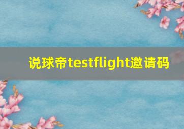 说球帝testflight邀请码