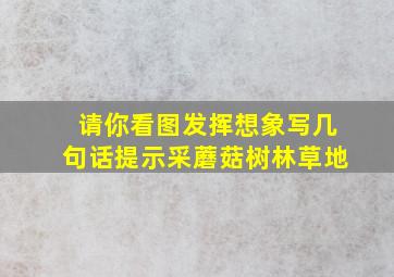 请你看图发挥想象写几句话提示采蘑菇树林草地