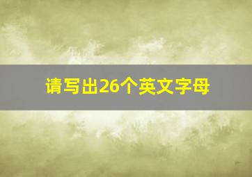 请写出26个英文字母