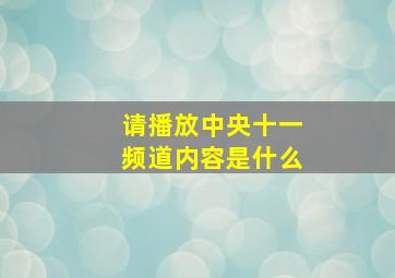 请播放中央十一频道内容是什么