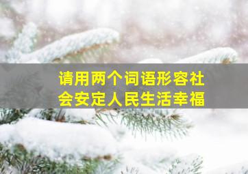 请用两个词语形容社会安定人民生活幸福