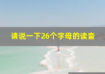 请说一下26个字母的读音