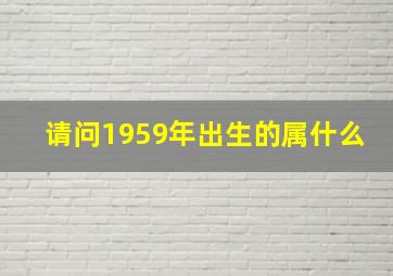 请问1959年出生的属什么