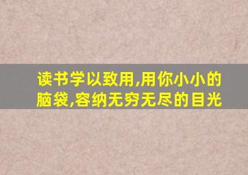 读书学以致用,用你小小的脑袋,容纳无穷无尽的目光