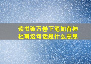 读书破万卷下笔如有神杜甫这句话是什么意思