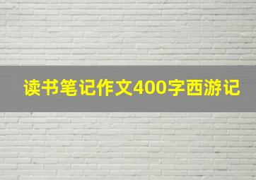 读书笔记作文400字西游记