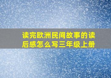 读完欧洲民间故事的读后感怎么写三年级上册