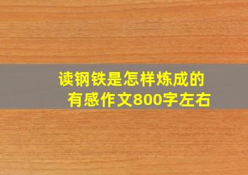 读钢铁是怎样炼成的有感作文800字左右