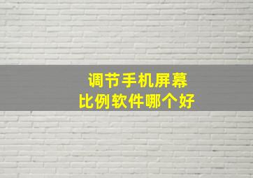 调节手机屏幕比例软件哪个好