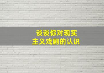 谈谈你对现实主义戏剧的认识