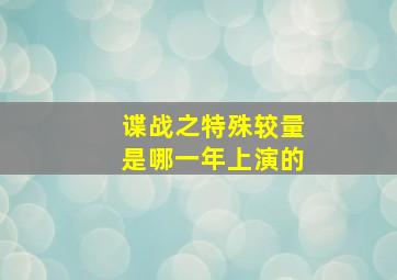 谍战之特殊较量是哪一年上演的