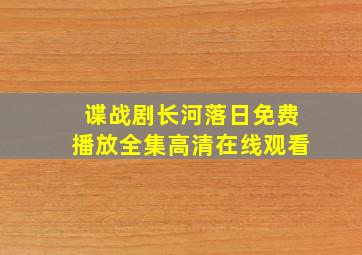 谍战剧长河落日免费播放全集高清在线观看