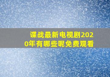 谍战最新电视剧2020年有哪些呢免费观看