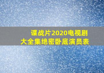 谍战片2020电视剧大全集绝密卧底演员表