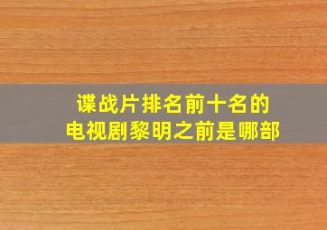 谍战片排名前十名的电视剧黎明之前是哪部