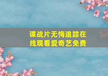 谍战片无悔追踪在线观看爱奇艺免费