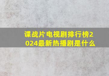 谍战片电视剧排行榜2024最新热播剧是什么