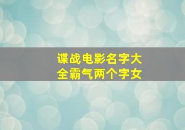 谍战电影名字大全霸气两个字女