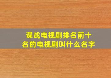 谍战电视剧排名前十名的电视剧叫什么名字