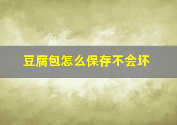 豆腐包怎么保存不会坏