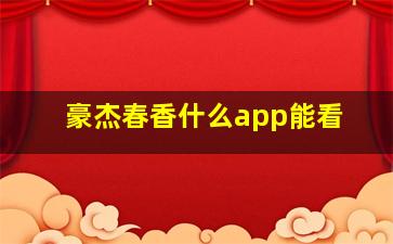 豪杰春香什么app能看