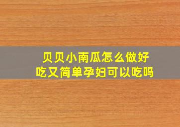 贝贝小南瓜怎么做好吃又简单孕妇可以吃吗