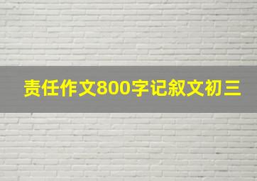 责任作文800字记叙文初三