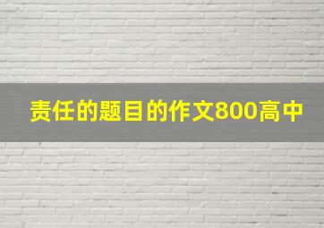 责任的题目的作文800高中