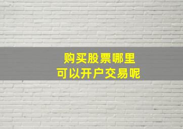 购买股票哪里可以开户交易呢