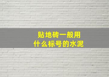 贴地砖一般用什么标号的水泥