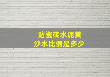 贴瓷砖水泥黄沙水比例是多少