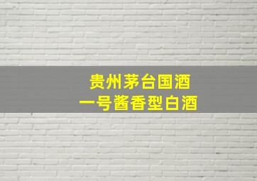 贵州茅台国酒一号酱香型白酒