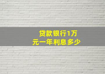 贷款银行1万元一年利息多少