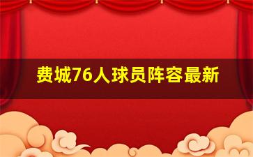 费城76人球员阵容最新