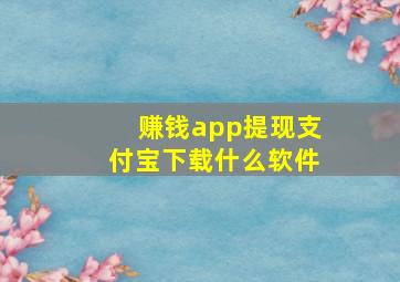 赚钱app提现支付宝下载什么软件