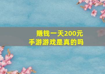 赚钱一天200元手游游戏是真的吗