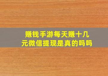 赚钱手游每天赚十几元微信提现是真的吗吗