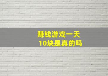 赚钱游戏一天10块是真的吗