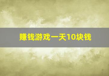 赚钱游戏一天10块钱