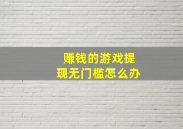 赚钱的游戏提现无门槛怎么办