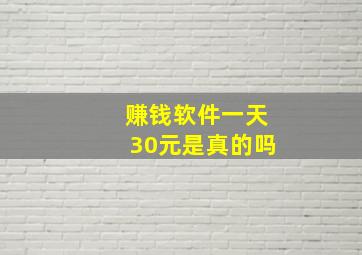 赚钱软件一天30元是真的吗