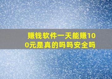 赚钱软件一天能赚100元是真的吗吗安全吗