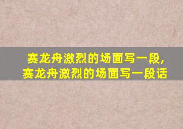 赛龙舟激烈的场面写一段,赛龙舟激烈的场面写一段话