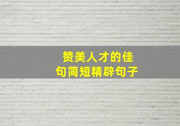 赞美人才的佳句简短精辟句子