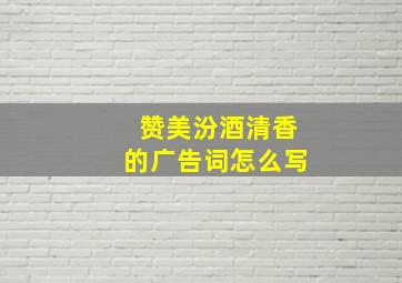 赞美汾酒清香的广告词怎么写