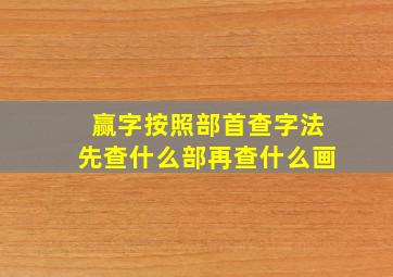 赢字按照部首查字法先查什么部再查什么画