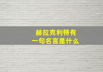 赫拉克利特有一句名言是什么