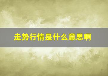 走势行情是什么意思啊